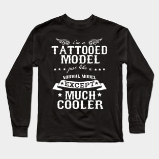 I’M A Tattooed Model Just Like A Normal Model Except Much Cooler Long Sleeve T-Shirt